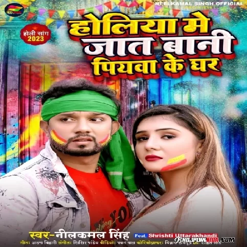 Holiya Me Jaat Bani Piyawa Ke Ghar (Neelkamal Singh) 2023 Holi Songs