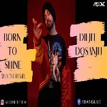 Born To Shine (Aroone Club Remix)   Diljit Dosanjh